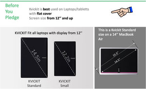 KVICKIT LAPTOP ORGANIZER FITS FOR MOST OF THE LAPTOPS AND NOTPADS, WITH SCREEN SIZE 12", 13", 14", 15". IT FITS BEST FOR LAPTOPS WITH FLAT COVER.